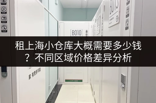 租上海小仓库大概需要多少钱？不同区域价格差异分析