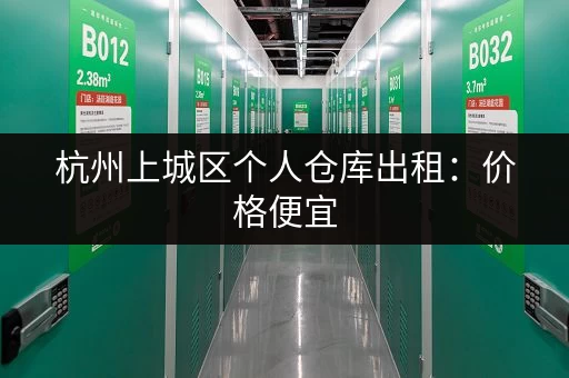 杭州上城区个人仓库出租：价格便宜，位置优越！