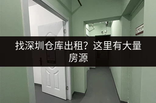 找深圳仓库出租？这里有大量房源，总有一款适合您