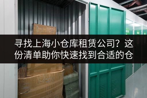 寻找上海小仓库租赁公司？这份清单助你快速找到合适的仓库