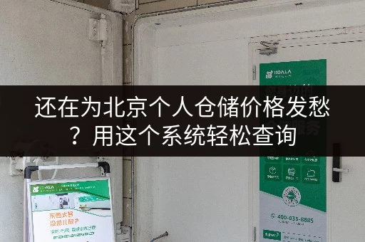 还在为北京个人仓储价格发愁？用这个系统轻松查询