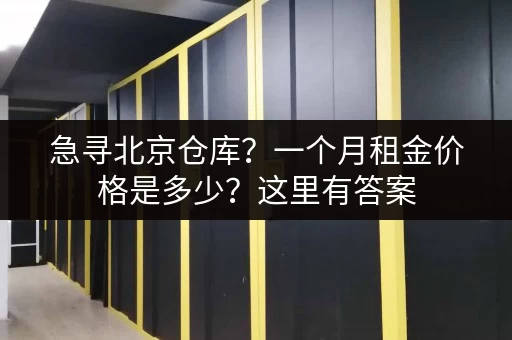 急寻北京仓库？一个月租金价格是多少？这里有答案