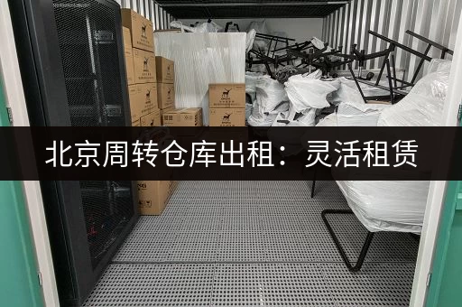 北京周转仓库出租：灵活租赁，方便快捷