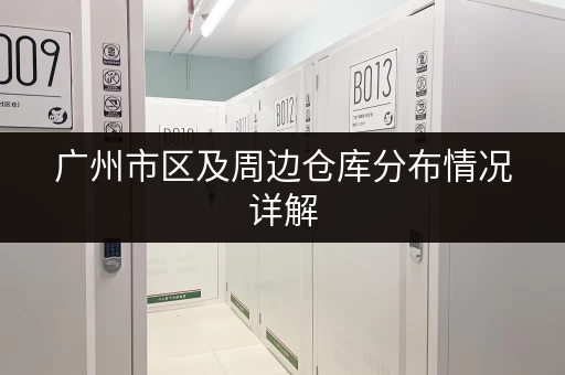 广州市区及周边仓库分布情况详解，哪里仓库多？