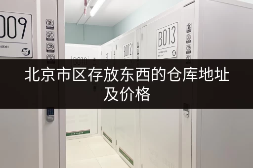 北京市区存放东西的仓库地址及价格，方便快捷的存储方案