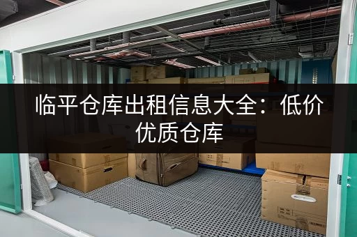 临平仓库出租信息大全：低价优质仓库，满足您的仓储需求！