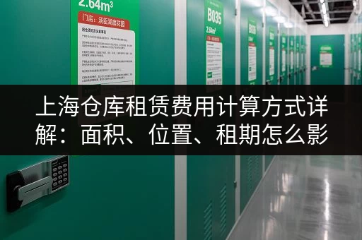上海仓库租赁费用计算方式详解：面积、位置、租期怎么影响价格？