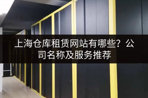 上海仓库租赁网站有哪些？公司名称及服务推荐
