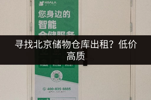 寻找北京储物仓库出租？低价高质，值得信赖
