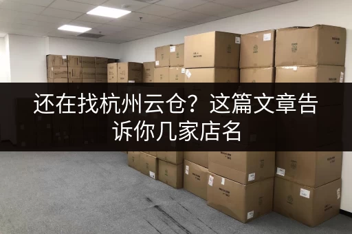 还在找杭州云仓？这篇文章告诉你几家店名