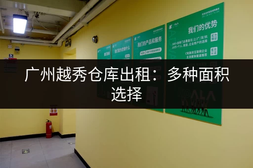 广州越秀仓库出租：多种面积选择，满足您的仓储需求