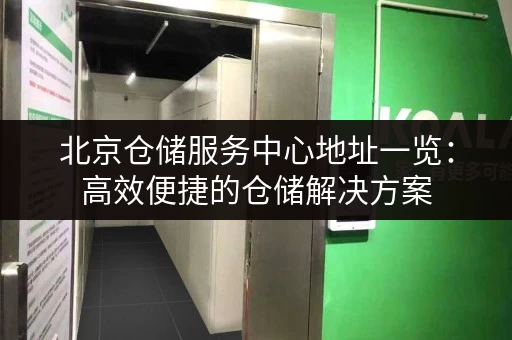 北京仓储服务中心地址一览：高效便捷的仓储解决方案