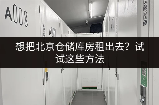 想把北京仓储库房租出去？试试这些方法