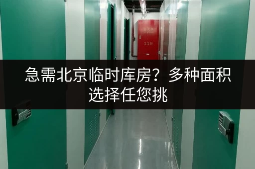 急需北京临时库房？多种面积选择任您挑
