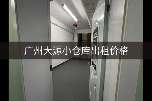 广州大源小仓库出租价格，广州仓库出租迷你考拉仓