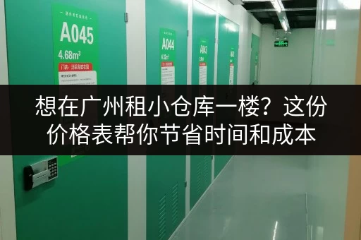 想在广州租小仓库一楼？这份价格表帮你节省时间和成本