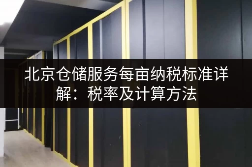 北京仓储服务每亩纳税标准详解：税率及计算方法