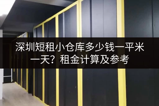 深圳短租小仓库多少钱一平米一天？租金计算及参考