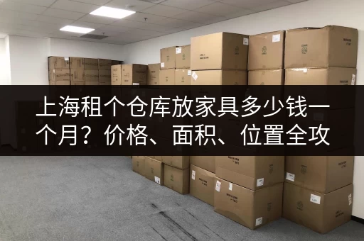 上海租个仓库放家具多少钱一个月？价格、面积、位置全攻略