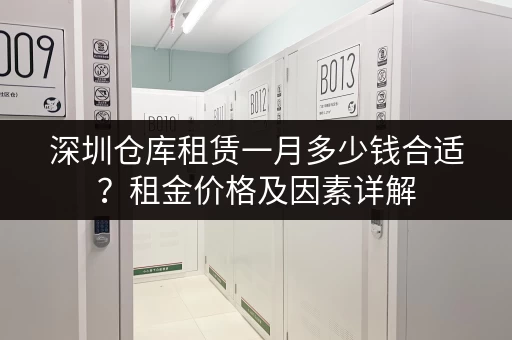 深圳仓库租赁一月多少钱合适？租金价格及因素详解