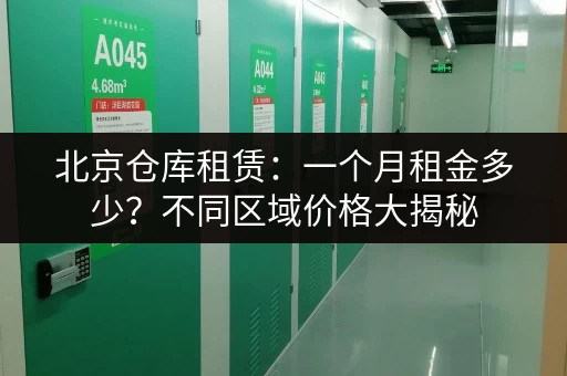 北京仓库租赁：一个月租金多少？不同区域价格大揭秘