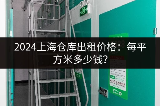 2024上海仓库出租价格：每平方米多少钱？