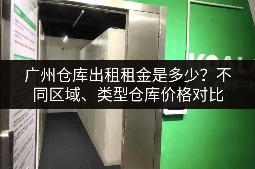 广州仓库出租租金是多少？不同区域、类型仓库价格对比