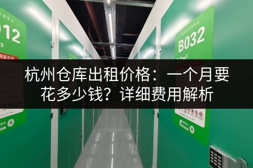 杭州仓库出租价格：一个月要花多少钱？详细费用解析