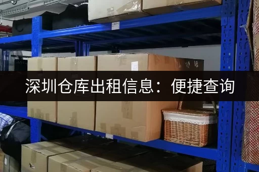 深圳仓库出租信息：便捷查询，多种类型仓库任你选
