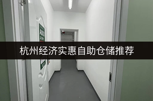 杭州经济实惠自助仓储推荐，帮你节省仓储成本！