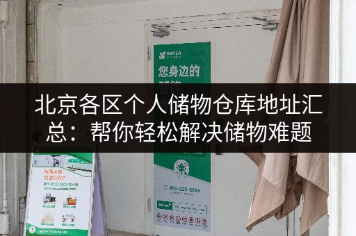 北京各区个人储物仓库地址汇总：帮你轻松解决储物难题