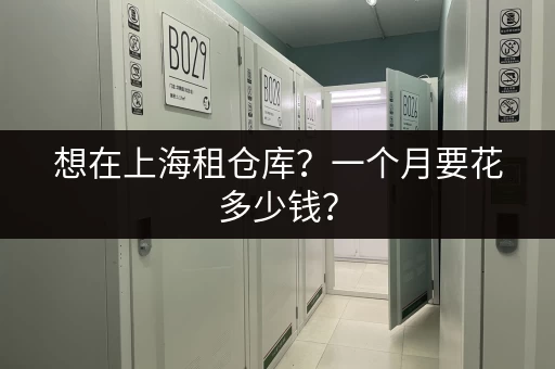 想在上海租仓库？一个月要花多少钱？