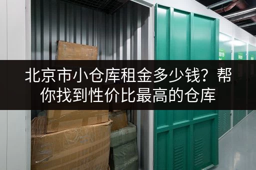 北京市小仓库租金多少钱？帮你找到性价比最高的仓库