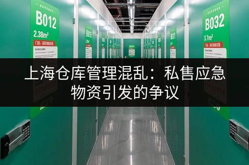上海仓库管理混乱：私售应急物资引发的争议