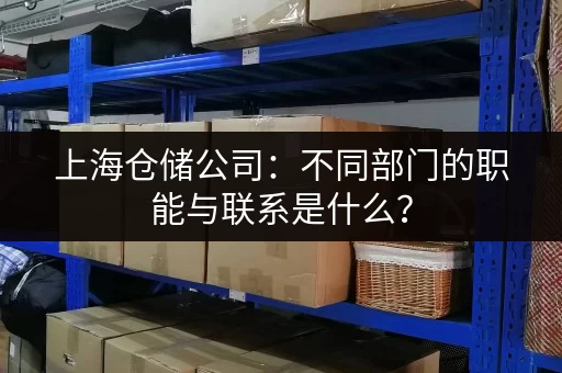 上海仓储公司：不同部门的职能与联系是什么？