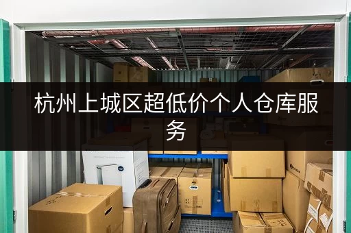 杭州上城区超低价个人仓库服务，多种选择，满足您的需求