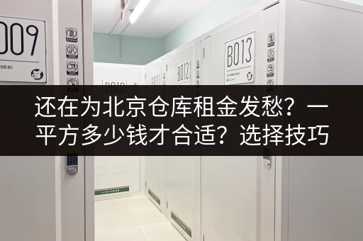 还在为北京仓库租金发愁？一平方多少钱才合适？选择技巧大公开