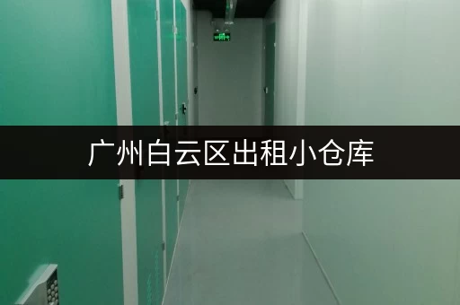 广州白云区出租小仓库，价格优惠面积灵活