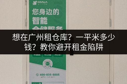想在广州租仓库？一平米多少钱？教你避开租金陷阱
