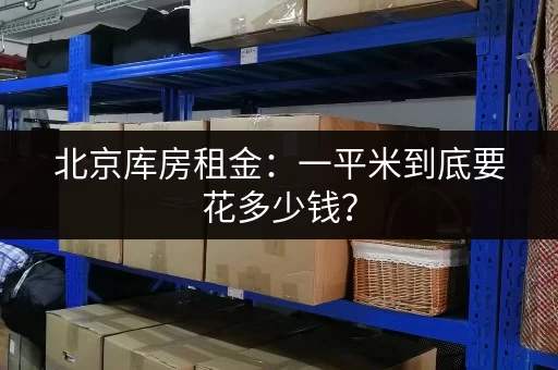 北京库房租金：一平米到底要花多少钱？