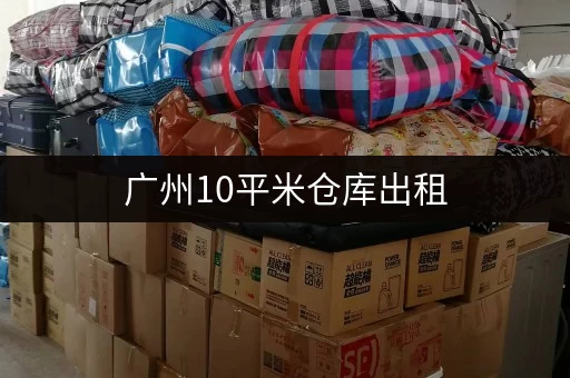 广州10平米仓库出租，价格实惠，适合小型电商