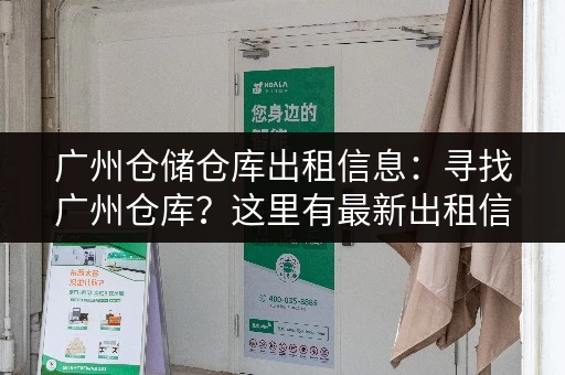 广州仓储仓库出租信息：寻找广州仓库？这里有最新出租信息