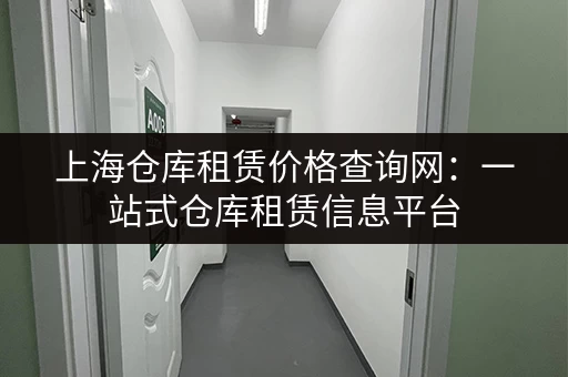上海仓库租赁价格查询网：一站式仓库租赁信息平台