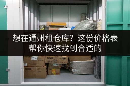 想在通州租仓库？这份价格表帮你快速找到合适的