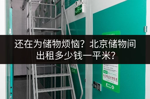还在为储物烦恼？北京储物间出租多少钱一平米？