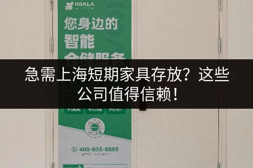急需上海短期家具存放？这些公司值得信赖！