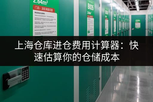 上海仓库进仓费用计算器：快速估算你的仓储成本