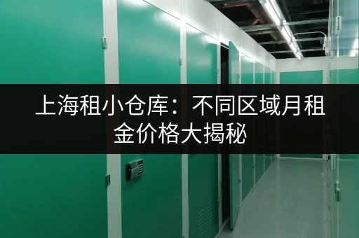 上海租小仓库：不同区域月租金价格大揭秘