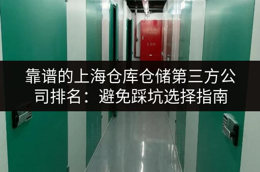 靠谱的上海仓库仓储第三方公司排名：避免踩坑选择指南