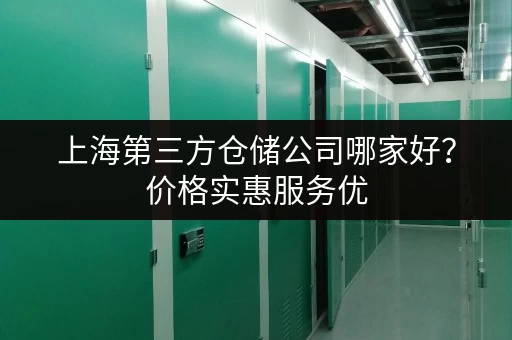 上海第三方仓储公司哪家好？价格实惠服务优
